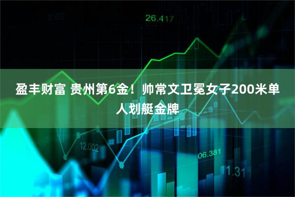 盈丰财富 贵州第6金！帅常文卫冕女子200米单人划艇金牌